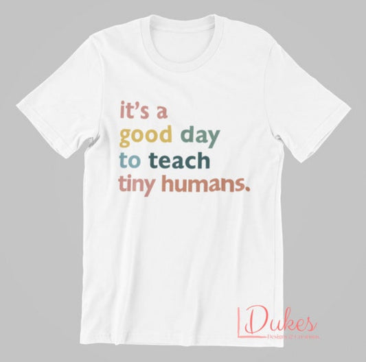 It's a Good Day to Teach Tiny Humans Tee
