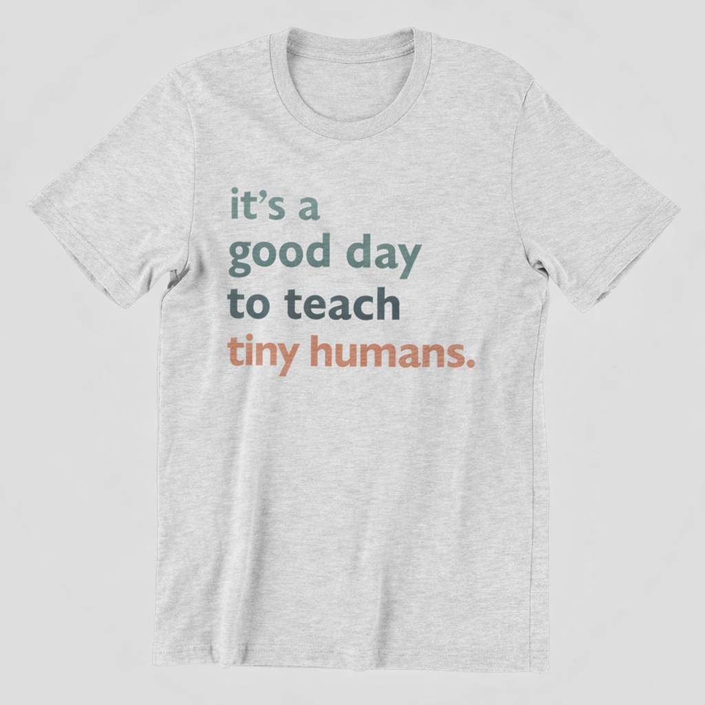 It's a Good Day to Teach Tiny Humans Tee