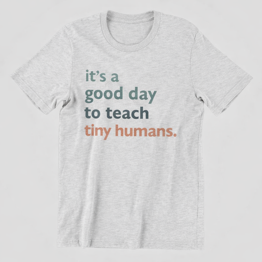 It's a Good Day to Teach Tiny Humans Tee