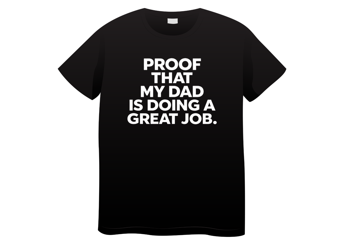Proof That My Dad Is Doing a Great Job Tee