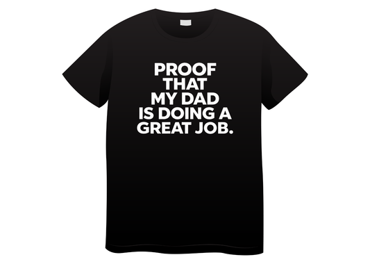 Proof That My Dad Is Doing a Great Job Tee