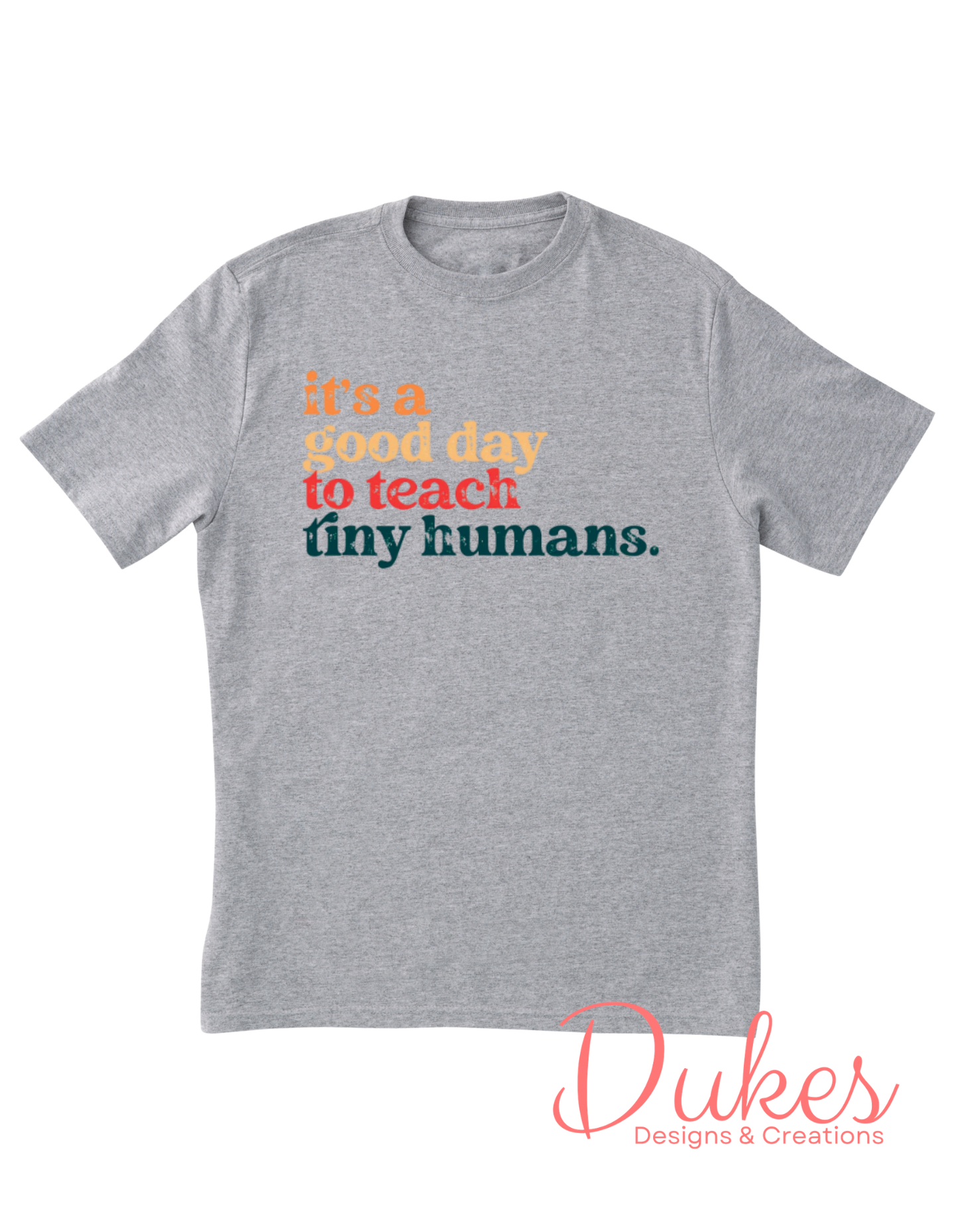 It’s a Good Day to Teach Tiny Humans Tee