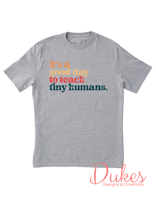 It’s a Good Day to Teach Tiny Humans Tee