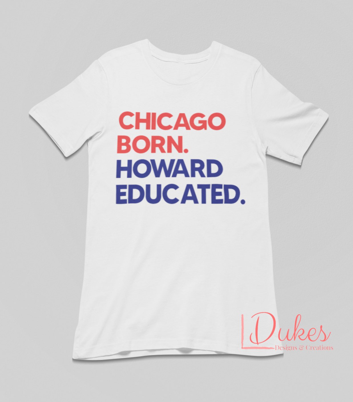 Chicago Born. Howard Educated. Tee