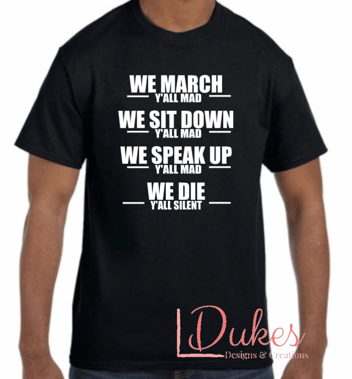 We March, We Sit Down, We Speak Up, We Die Tee