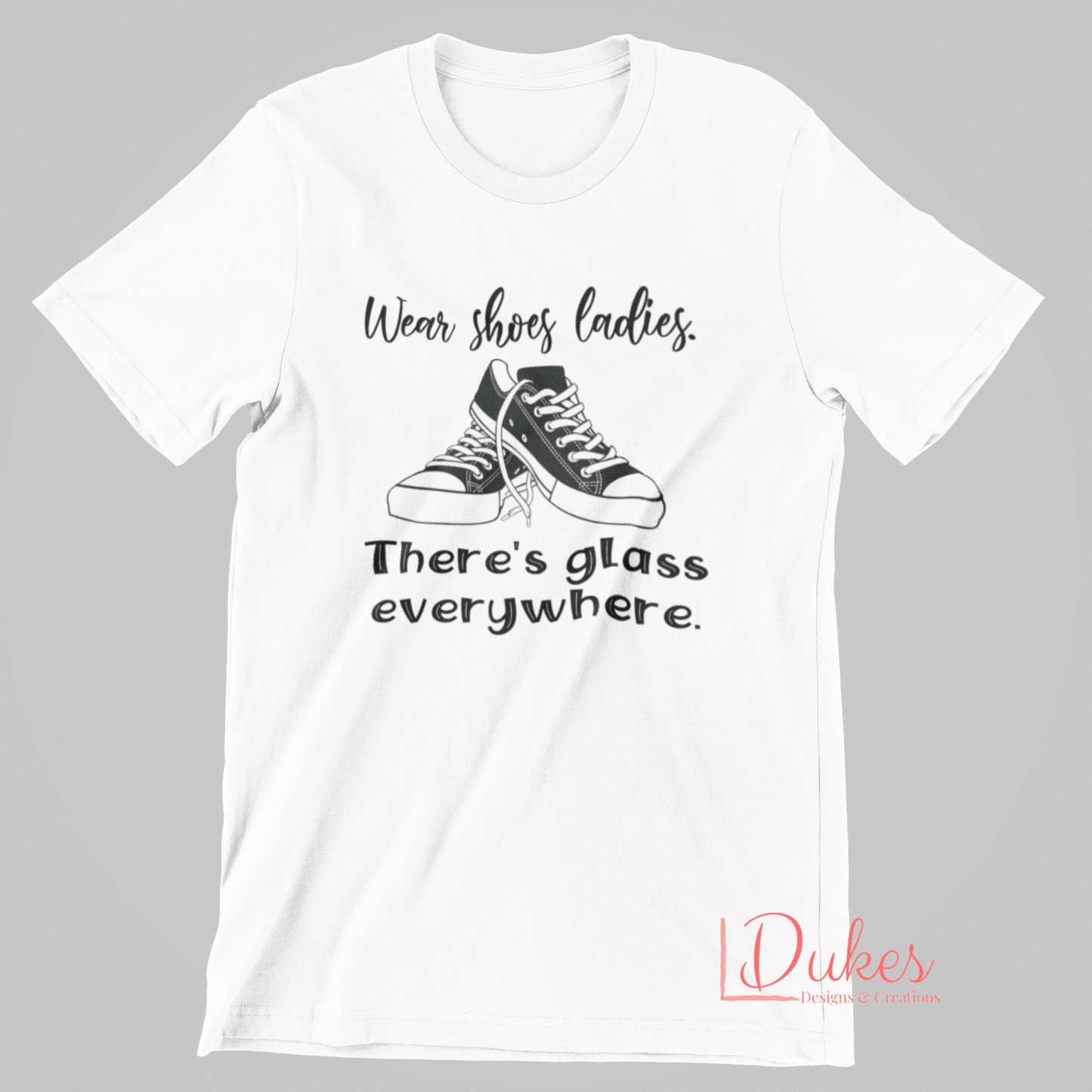 Wear Shoes Ladies, There's Glass Everywhere Tee